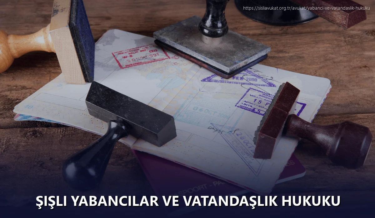 Şişli Yabancılar ve Vatandaşlık Hukuku